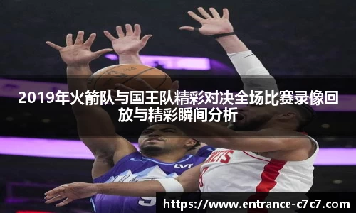 2019年火箭队与国王队精彩对决全场比赛录像回放与精彩瞬间分析