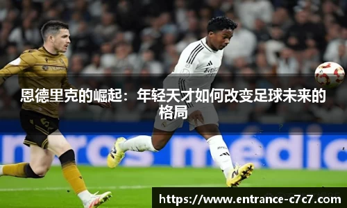 恩德里克的崛起：年轻天才如何改变足球未来的格局