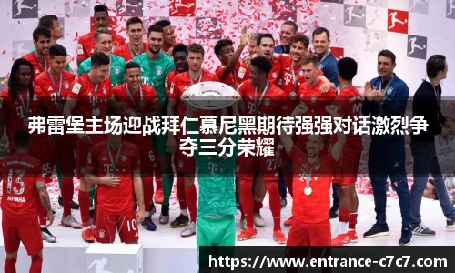 弗雷堡主场迎战拜仁慕尼黑期待强强对话激烈争夺三分荣耀
